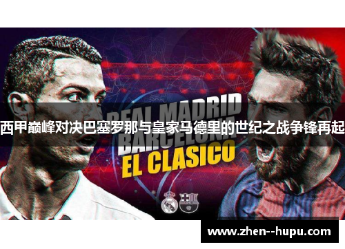 西甲巅峰对决巴塞罗那与皇家马德里的世纪之战争锋再起