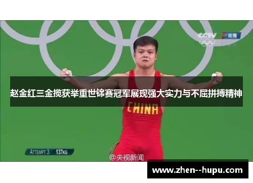 赵金红三金揽获举重世锦赛冠军展现强大实力与不屈拼搏精神