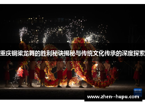 重庆铜梁龙舞的胜利秘诀揭秘与传统文化传承的深度探索