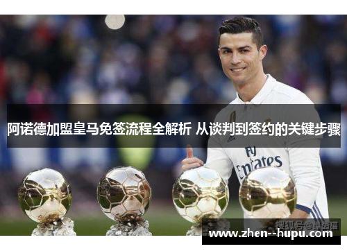 阿诺德加盟皇马免签流程全解析 从谈判到签约的关键步骤